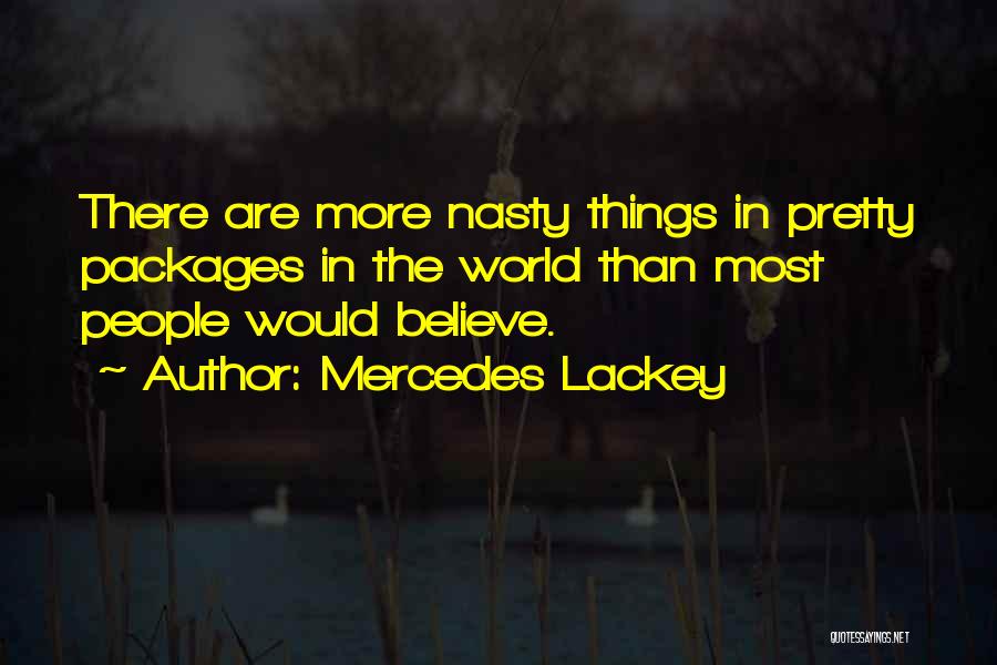 Mercedes Lackey Quotes: There Are More Nasty Things In Pretty Packages In The World Than Most People Would Believe.