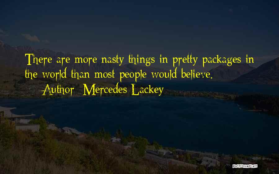 Mercedes Lackey Quotes: There Are More Nasty Things In Pretty Packages In The World Than Most People Would Believe.