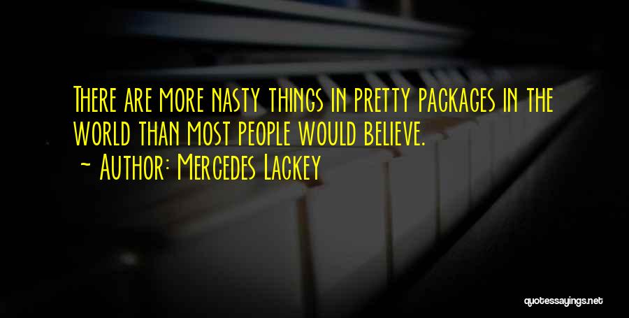 Mercedes Lackey Quotes: There Are More Nasty Things In Pretty Packages In The World Than Most People Would Believe.