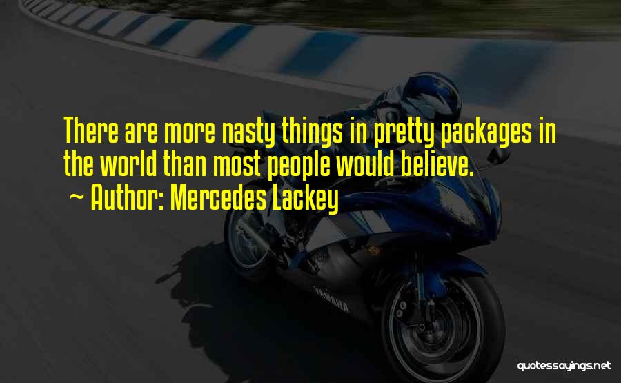 Mercedes Lackey Quotes: There Are More Nasty Things In Pretty Packages In The World Than Most People Would Believe.