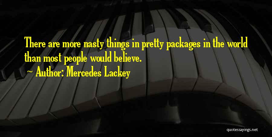 Mercedes Lackey Quotes: There Are More Nasty Things In Pretty Packages In The World Than Most People Would Believe.