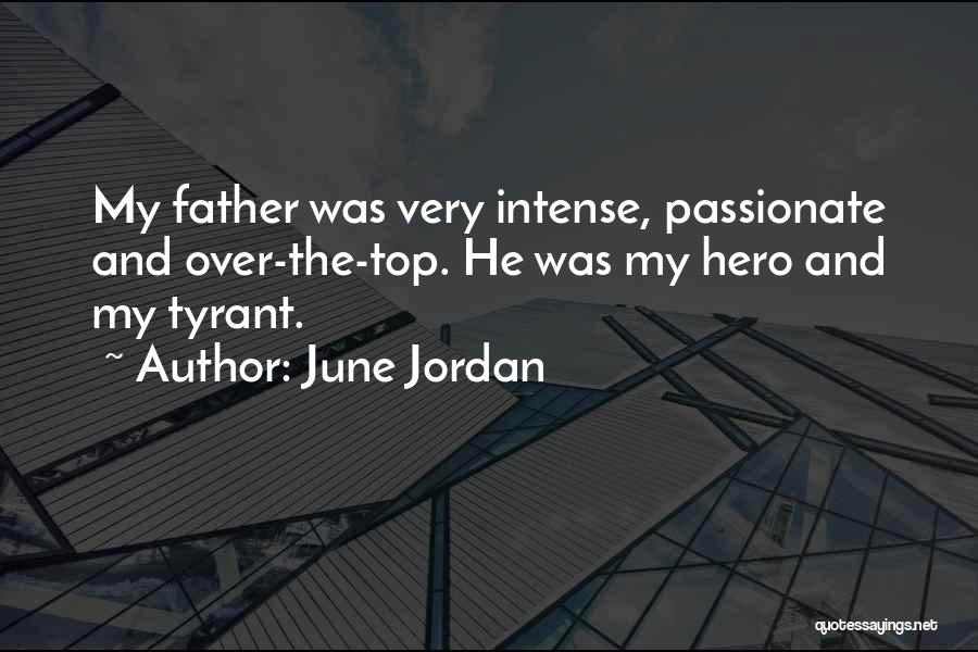 June Jordan Quotes: My Father Was Very Intense, Passionate And Over-the-top. He Was My Hero And My Tyrant.