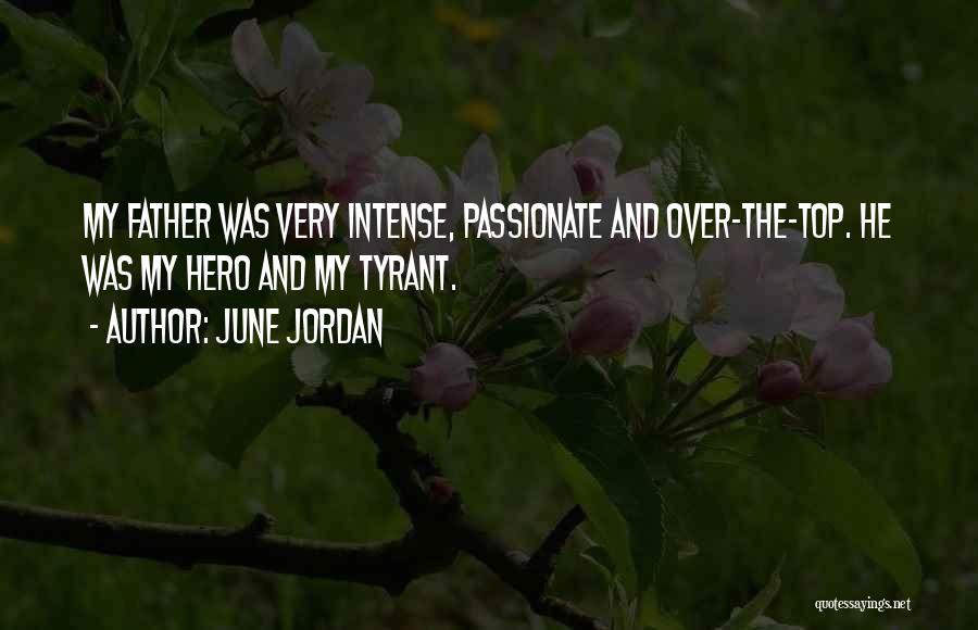 June Jordan Quotes: My Father Was Very Intense, Passionate And Over-the-top. He Was My Hero And My Tyrant.