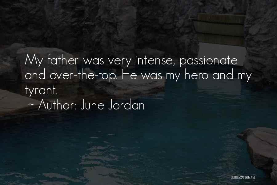 June Jordan Quotes: My Father Was Very Intense, Passionate And Over-the-top. He Was My Hero And My Tyrant.