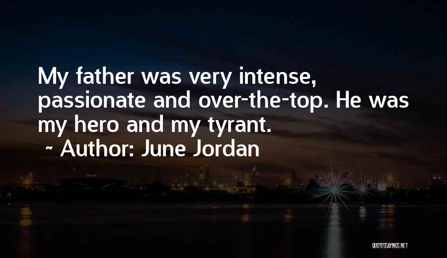 June Jordan Quotes: My Father Was Very Intense, Passionate And Over-the-top. He Was My Hero And My Tyrant.