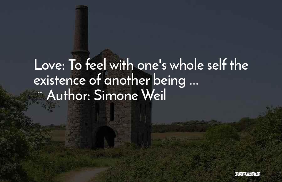 Simone Weil Quotes: Love: To Feel With One's Whole Self The Existence Of Another Being ...
