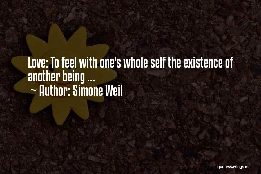 Simone Weil Quotes: Love: To Feel With One's Whole Self The Existence Of Another Being ...