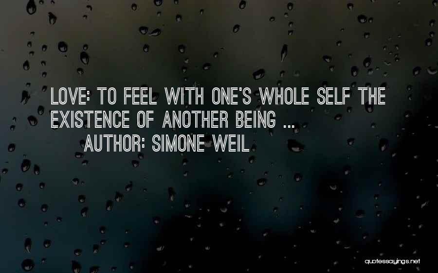 Simone Weil Quotes: Love: To Feel With One's Whole Self The Existence Of Another Being ...