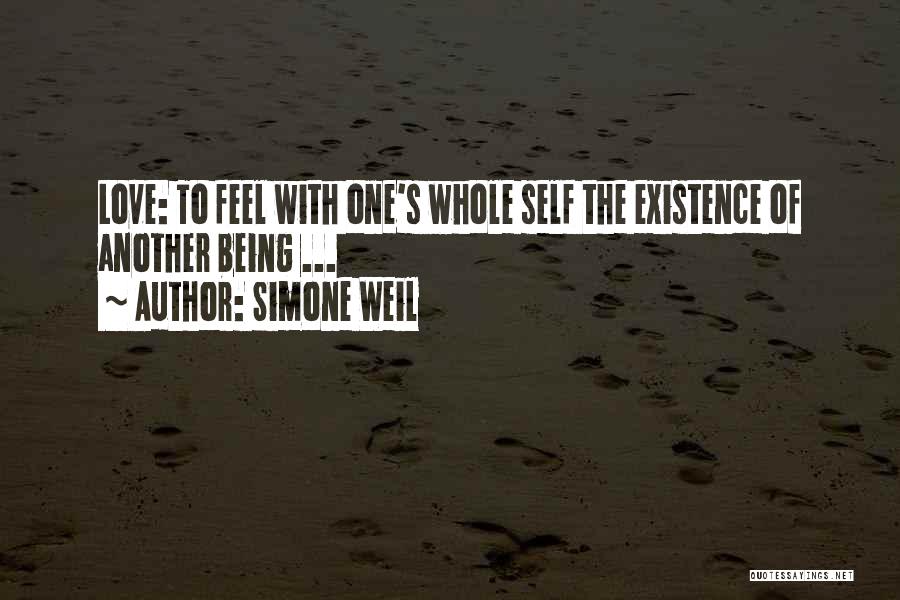 Simone Weil Quotes: Love: To Feel With One's Whole Self The Existence Of Another Being ...