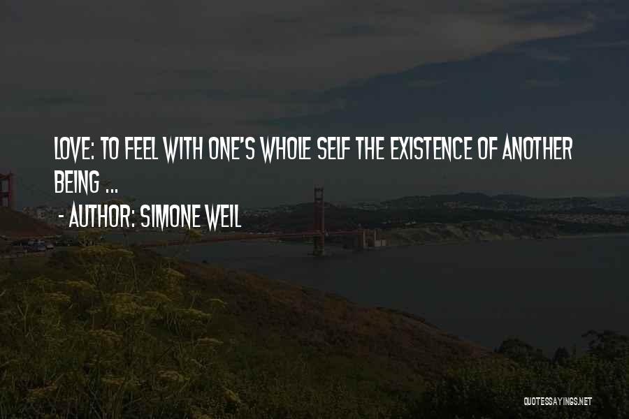 Simone Weil Quotes: Love: To Feel With One's Whole Self The Existence Of Another Being ...