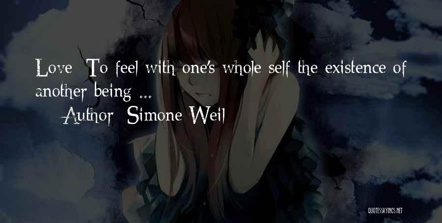 Simone Weil Quotes: Love: To Feel With One's Whole Self The Existence Of Another Being ...