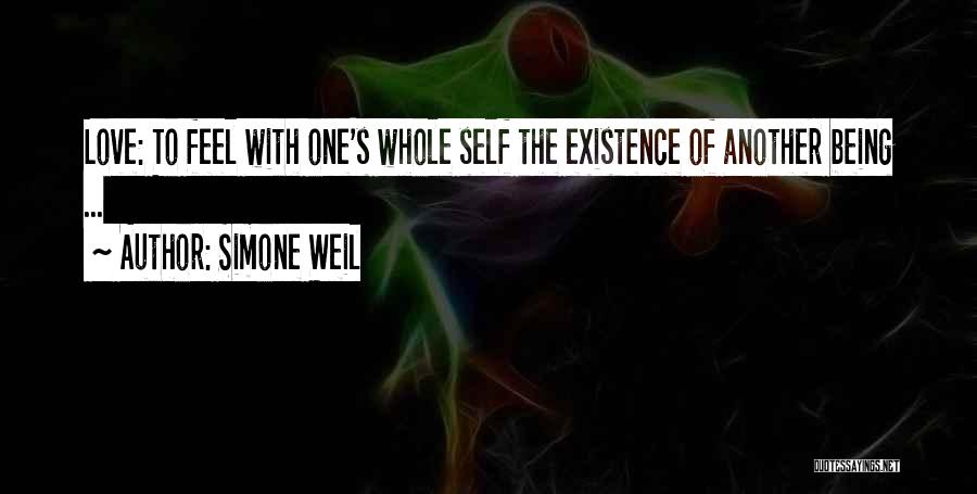 Simone Weil Quotes: Love: To Feel With One's Whole Self The Existence Of Another Being ...