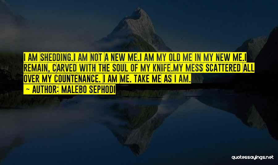 Malebo Sephodi Quotes: I Am Shedding.i Am Not A New Me.i Am My Old Me In My New Me.i Remain, Carved With The