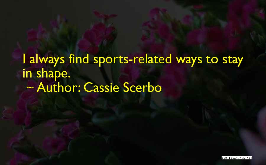 Cassie Scerbo Quotes: I Always Find Sports-related Ways To Stay In Shape.