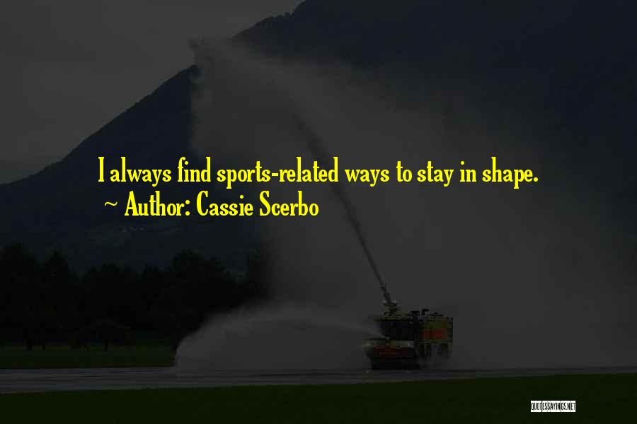 Cassie Scerbo Quotes: I Always Find Sports-related Ways To Stay In Shape.