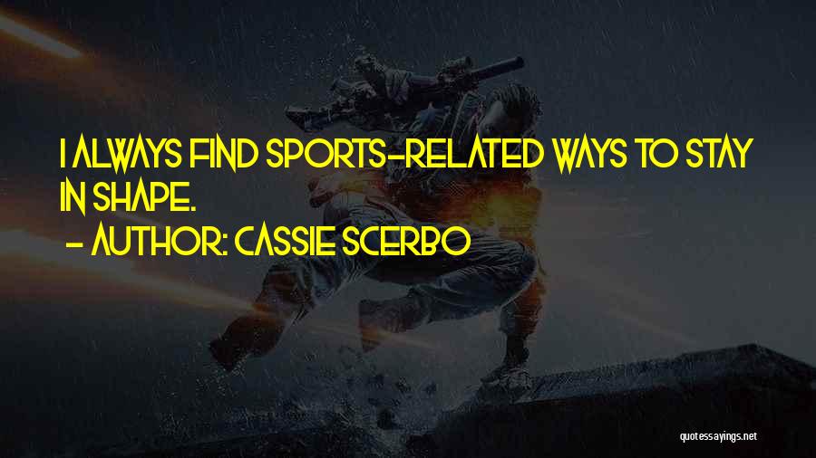 Cassie Scerbo Quotes: I Always Find Sports-related Ways To Stay In Shape.