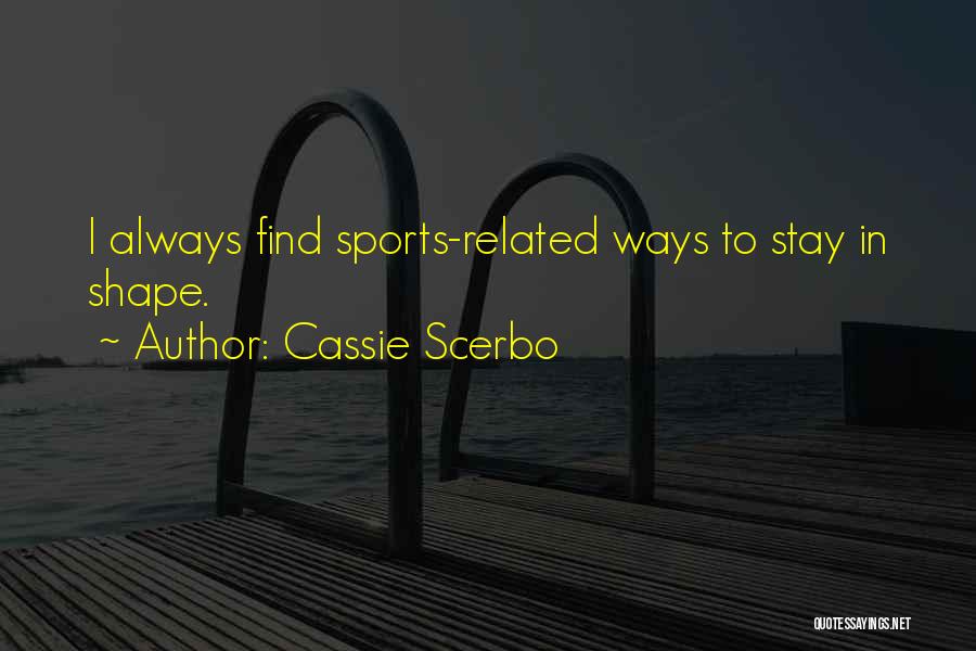 Cassie Scerbo Quotes: I Always Find Sports-related Ways To Stay In Shape.