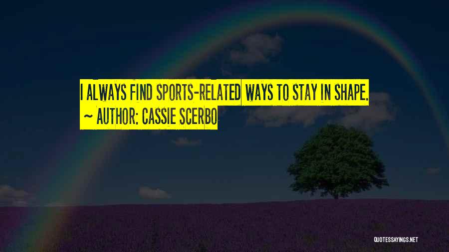 Cassie Scerbo Quotes: I Always Find Sports-related Ways To Stay In Shape.