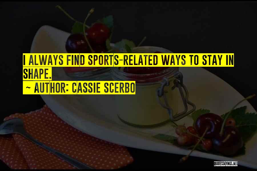 Cassie Scerbo Quotes: I Always Find Sports-related Ways To Stay In Shape.