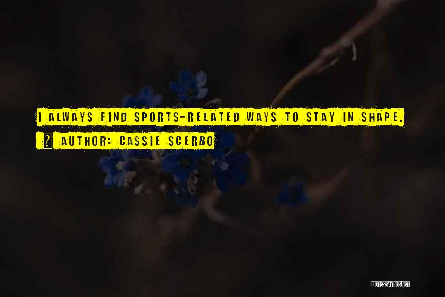 Cassie Scerbo Quotes: I Always Find Sports-related Ways To Stay In Shape.