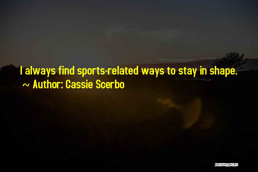 Cassie Scerbo Quotes: I Always Find Sports-related Ways To Stay In Shape.