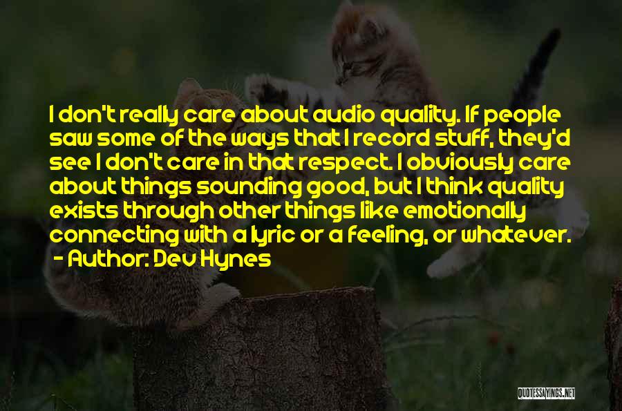 Dev Hynes Quotes: I Don't Really Care About Audio Quality. If People Saw Some Of The Ways That I Record Stuff, They'd See