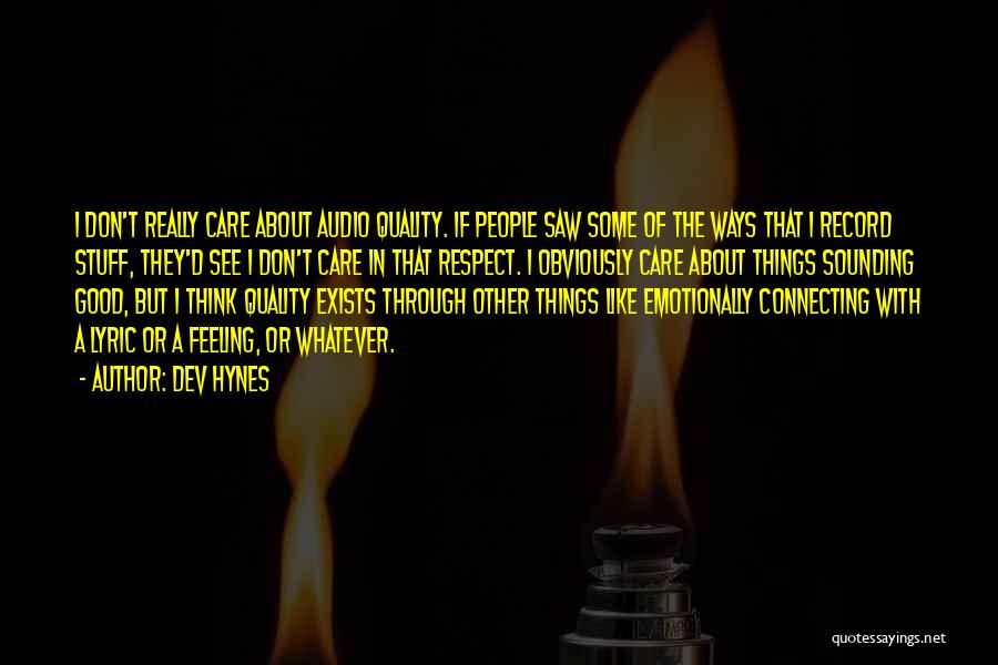 Dev Hynes Quotes: I Don't Really Care About Audio Quality. If People Saw Some Of The Ways That I Record Stuff, They'd See