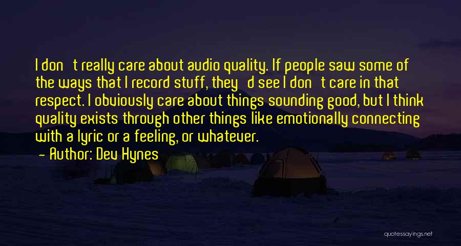 Dev Hynes Quotes: I Don't Really Care About Audio Quality. If People Saw Some Of The Ways That I Record Stuff, They'd See