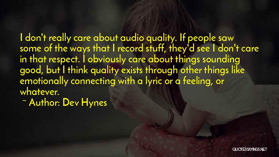 Dev Hynes Quotes: I Don't Really Care About Audio Quality. If People Saw Some Of The Ways That I Record Stuff, They'd See