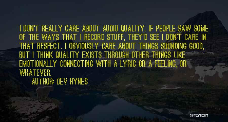 Dev Hynes Quotes: I Don't Really Care About Audio Quality. If People Saw Some Of The Ways That I Record Stuff, They'd See