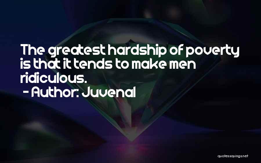 Juvenal Quotes: The Greatest Hardship Of Poverty Is That It Tends To Make Men Ridiculous.