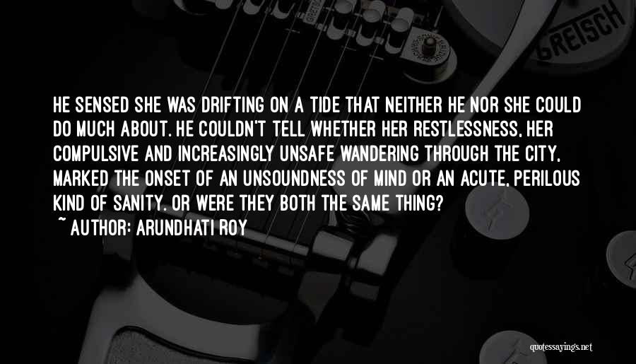 Arundhati Roy Quotes: He Sensed She Was Drifting On A Tide That Neither He Nor She Could Do Much About. He Couldn't Tell