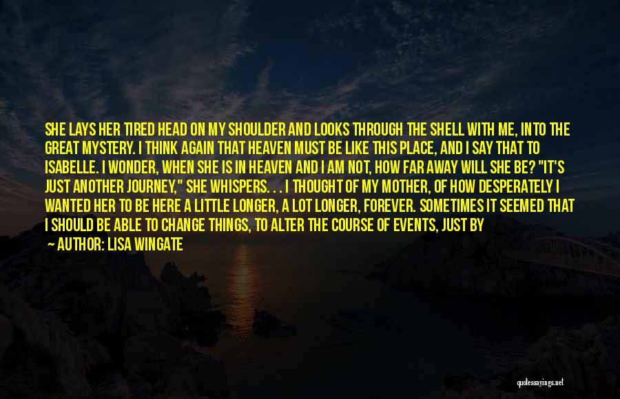 Lisa Wingate Quotes: She Lays Her Tired Head On My Shoulder And Looks Through The Shell With Me, Into The Great Mystery. I