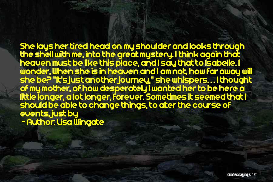 Lisa Wingate Quotes: She Lays Her Tired Head On My Shoulder And Looks Through The Shell With Me, Into The Great Mystery. I