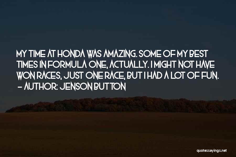 Jenson Button Quotes: My Time At Honda Was Amazing. Some Of My Best Times In Formula One, Actually. I Might Not Have Won