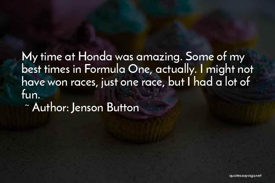 Jenson Button Quotes: My Time At Honda Was Amazing. Some Of My Best Times In Formula One, Actually. I Might Not Have Won