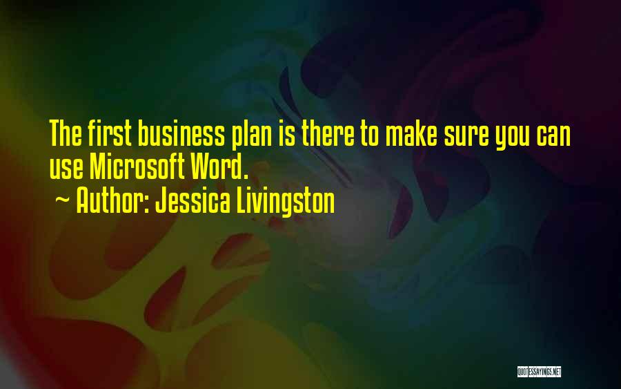 Jessica Livingston Quotes: The First Business Plan Is There To Make Sure You Can Use Microsoft Word.