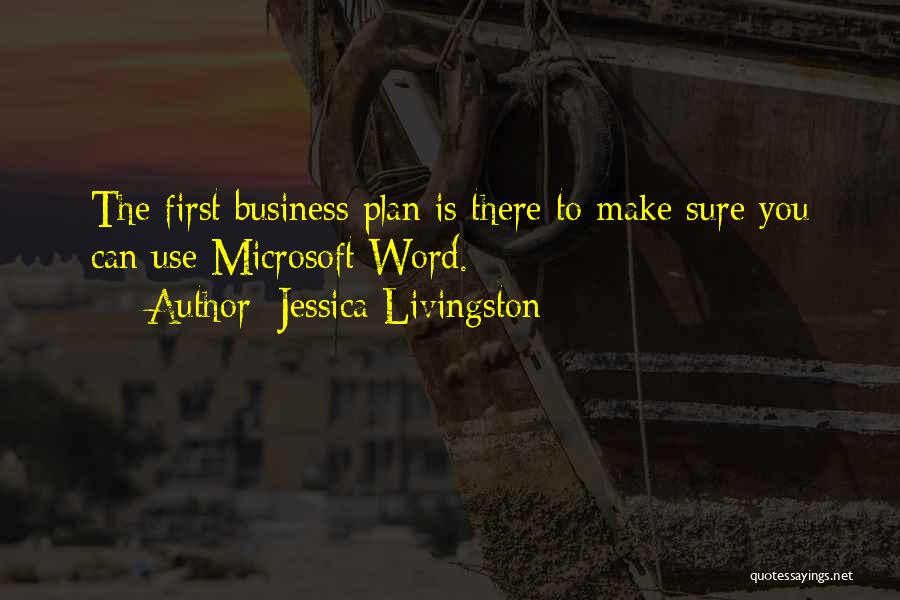 Jessica Livingston Quotes: The First Business Plan Is There To Make Sure You Can Use Microsoft Word.