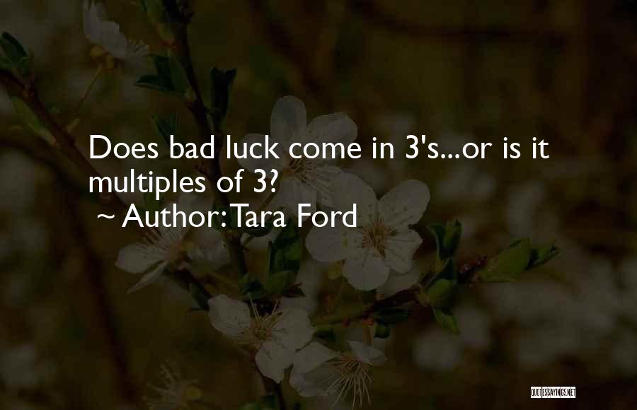 Tara Ford Quotes: Does Bad Luck Come In 3's...or Is It Multiples Of 3?