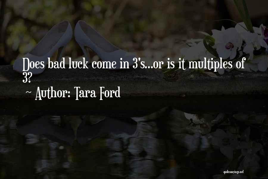 Tara Ford Quotes: Does Bad Luck Come In 3's...or Is It Multiples Of 3?