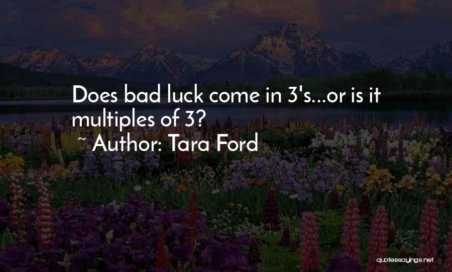 Tara Ford Quotes: Does Bad Luck Come In 3's...or Is It Multiples Of 3?