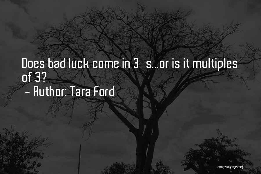 Tara Ford Quotes: Does Bad Luck Come In 3's...or Is It Multiples Of 3?