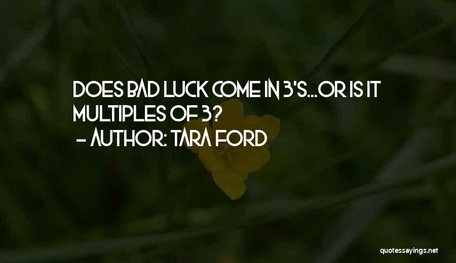 Tara Ford Quotes: Does Bad Luck Come In 3's...or Is It Multiples Of 3?