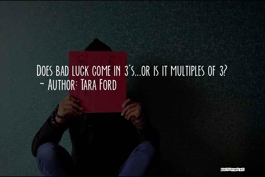 Tara Ford Quotes: Does Bad Luck Come In 3's...or Is It Multiples Of 3?