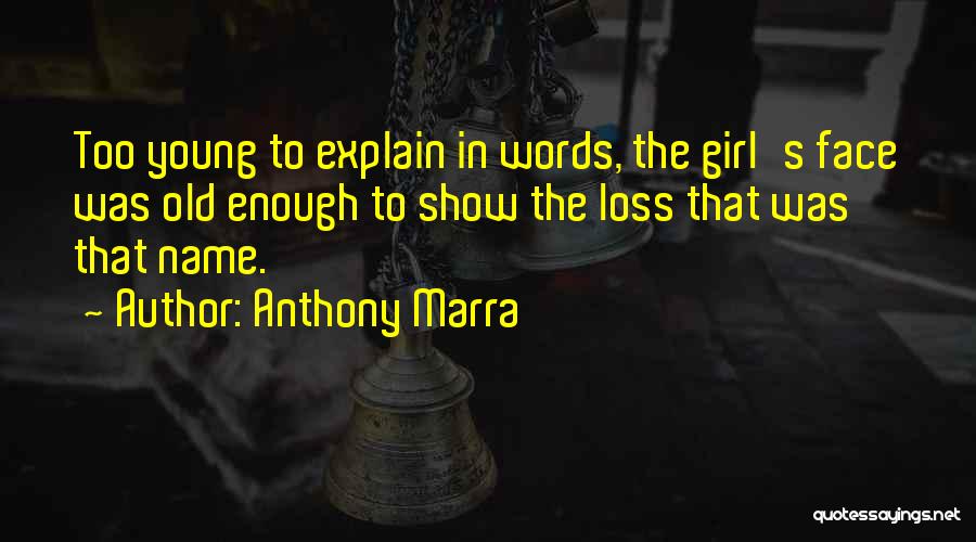 Anthony Marra Quotes: Too Young To Explain In Words, The Girl's Face Was Old Enough To Show The Loss That Was That Name.