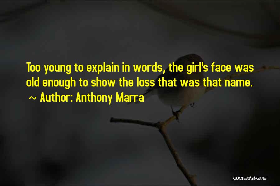 Anthony Marra Quotes: Too Young To Explain In Words, The Girl's Face Was Old Enough To Show The Loss That Was That Name.