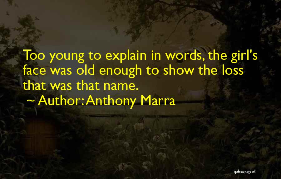 Anthony Marra Quotes: Too Young To Explain In Words, The Girl's Face Was Old Enough To Show The Loss That Was That Name.