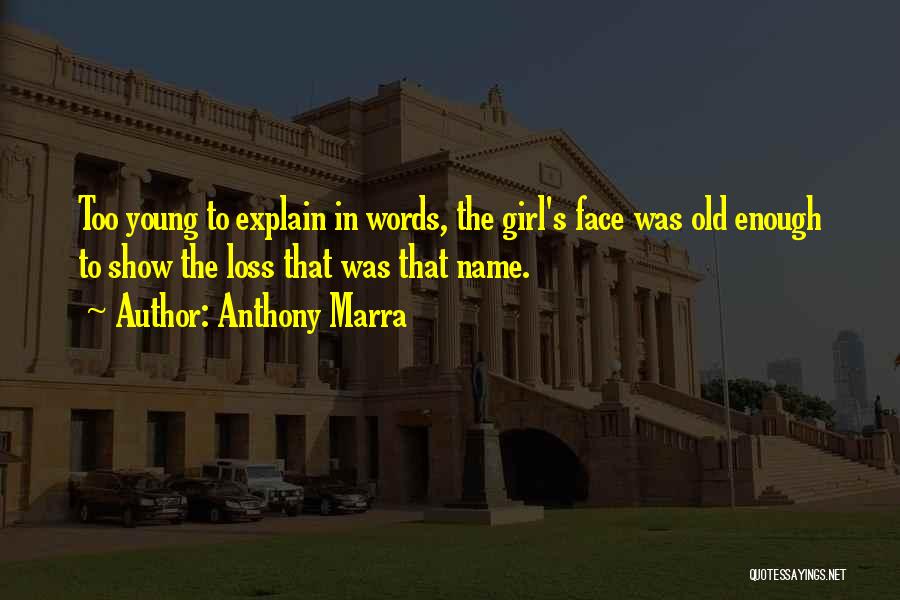 Anthony Marra Quotes: Too Young To Explain In Words, The Girl's Face Was Old Enough To Show The Loss That Was That Name.
