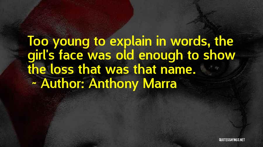 Anthony Marra Quotes: Too Young To Explain In Words, The Girl's Face Was Old Enough To Show The Loss That Was That Name.