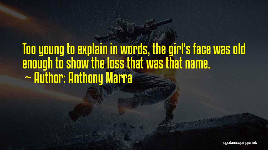 Anthony Marra Quotes: Too Young To Explain In Words, The Girl's Face Was Old Enough To Show The Loss That Was That Name.